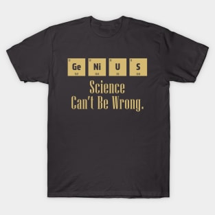 Genius science can't be wrong periodic table design. T-Shirt